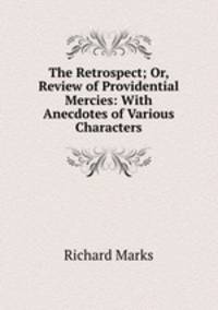 The Retrospect; Or, Review of Providential Mercies: With Anecdotes of Various Characters