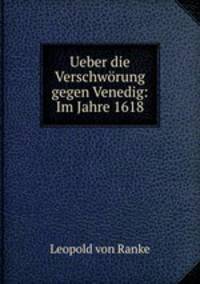 Ueber die Verschworung gegen Venedig: Im Jahre 1618