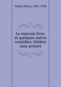 Le mauvais livre, et quelques autres comedies; theatre sans acteurs