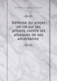 Defense du projet de loi sur les prisons contre les attaques de ses adversaires .