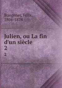 Julien, ou La fin d`un sicle. 2