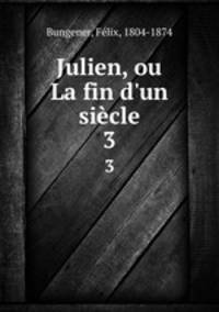 Julien, ou La fin d`un sicle. 3