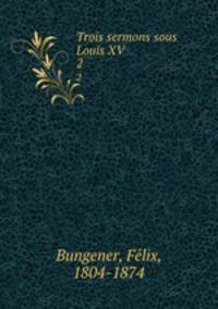 Trois sermons sous Louis XV. 2