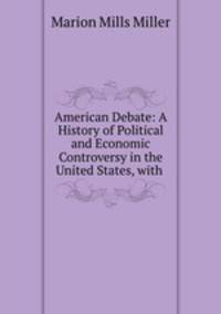 American Debate: A History of Political and Economic Controversy in the United States, with .