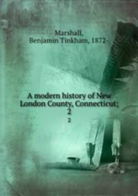 A modern history of New London County, Connecticut;. 2