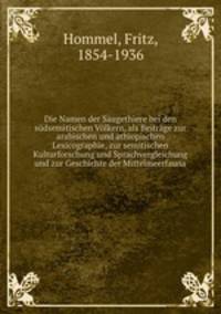 Die Namen der Saugethiere bei den sudsemitischen Volkern, als Beitrage zur arabischen und athiopischen Lexicographie, zur semitischen Kulturforschung und Sprachvergleichung und zur Geschichte der Mittelmeerfauna