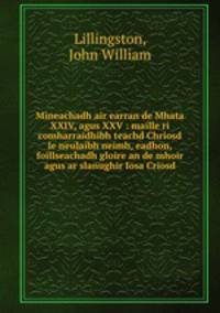 Mineachadh air earran de Mhata XXIV, agus XXV : maille ri comharraidhibh teachd Chriosd le neulaibh neimh, eadhon, foillseachadh gloire an de mhoir agus ar slanughir Iosa Criosd