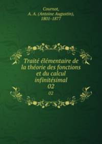 Traite elementaire de la theorie des fonctions et du calcul infinitesimal