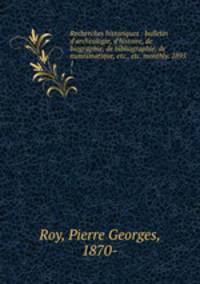 Recherches historiques : bulletin d`archeologie, d`histoire, de biographie, de bibliographie, de numismatique, etc., etc. monthly. 1895. 1