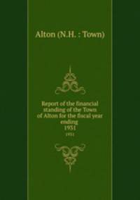 Report of the financial standing of the Town of Alton for the fiscal year ending . 1931