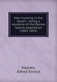 Man-hunting in the desert : being a narrative of the Palmer Search-expedition (1882-1883)
