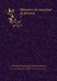 Mmoires du marchal de Berwick. 1
