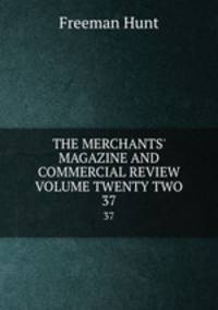 THE MERCHANTS` MAGAZINE AND COMMERCIAL REVIEW VOLUME TWENTY TWO. 37