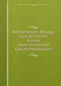 Notizenblatt. Beilage zum Archiv fur Kunde osterreichischer Geschichtsquellen