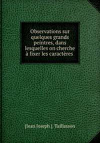 Observations sur quelques grands peintres, dans lesquelles on cherche a fixer les caracteres .