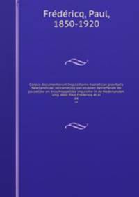 Corpus documentorum Inquisitionis haereticae pravitatis Neerlandicae; verzameling van stukken betreffende de pauselijke en bisschoppelijke inquisitie in de Nederlanden. Uitg. door Paul Fredericq et al.. 04