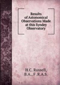 Results of Astonomical Observations Made at this Syndey Observatory