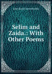Selim and Zaida.: With Other Poems