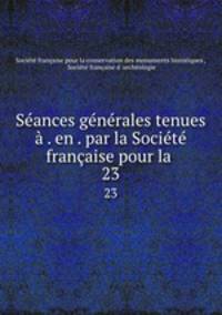 Seances generales tenues a . en . par la Societe francaise pour la .