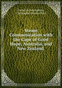 Steam Communication with the Cape of Good Hope, Australia, and New Zealand .