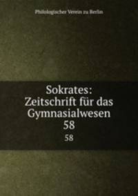 Sokrates: Zeitschrift fr das Gymnasialwesen. 58