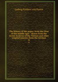 The history of the popes, from the close of the middle ages : drawn from the secret Archives of the Vatican and other original sources; from the German. 31