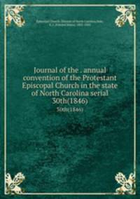 Journal of the . annual convention of the Protestant Episcopal Church in the state of North Carolina serial. 30th(1846)