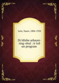 Di Idishe arbayer-ring-shul : ir tsil un program .