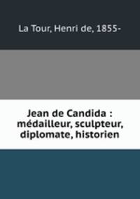 Jean de Candida : medailleur, sculpteur, diplomate, historien