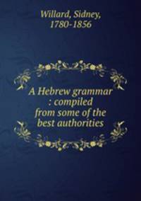 A Hebrew grammar : compiled from some of the best authorities