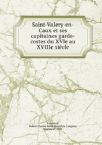Saint-Valery-en-Caux et ses capitaines garde-costes du XVIe au XVIIIe siecle