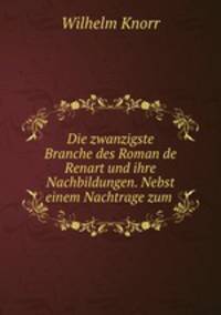 Die zwanzigste Branche des Roman de Renart und ihre Nachbildungen. Nebst einem Nachtrage zum .