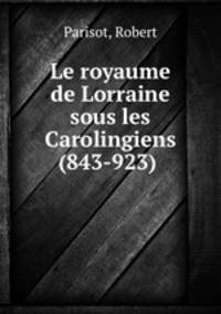 Le royaume de Lorraine sous les Carolingiens (843-923)
