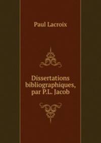 Dissertations bibliographiques, par P.L. Jacob
