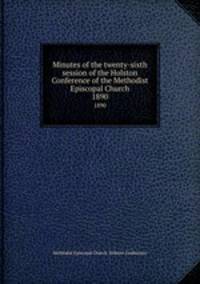 Minutes of the twenty-sixth session of the Holston Conference of the Methodist Episcopal Church. 1890
