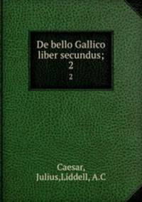 De bello Gallico liber secundus;. 2