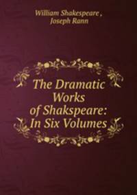The Dramatic Works of Shakspeare: In Six Volumes