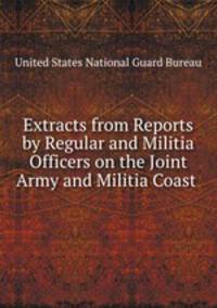 Extracts from Reports by Regular and Militia Officers on the Joint Army and Militia Coast .