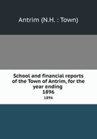 School and financial reports of the Town of Antrim, for the year ending .. 1896