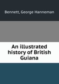 An illustrated history of British Guiana
