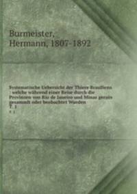 Systematische Uebersicht der Thiere Brasiliens : welche whrend einer Reise durch die Provinzen von Rio de Janeiro und Minas geras gesammlt oder beobachtet Wurden. T. 1