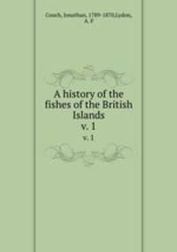 A history of the fishes of the British Islands. v. 1