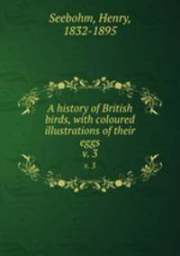 A history of British birds, with coloured illustrations of their eggs. v. 3