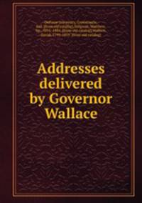 Addresses delivered by Governor Wallace