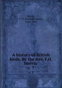 A history of British birds. By the Rev. F.O. Morris . v. 7