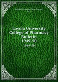 Loyola University College of Pharmacy Bulletin. 1949-50