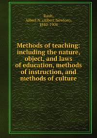 Methods of teaching: including the nature, object, and laws of education, methods of instruction, and methods of culture