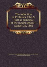 The induction of Professor John S. Hart as principal of the model school-- August 26, 1862