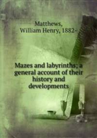 Mazes and labyrinths; a general account of their history and developments