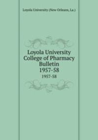 Loyola University College of Pharmacy Bulletin. 1957-58